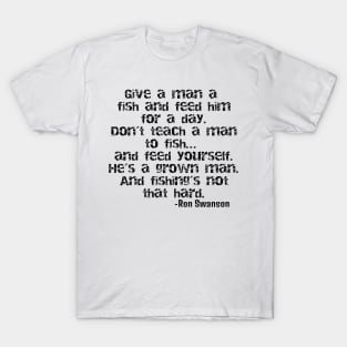 Ron Swanson - Teach a man to fish! T-Shirt